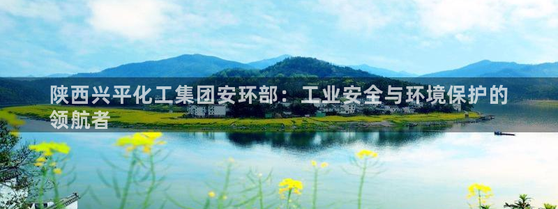 球盟会网页版登陆：陕西兴平化工集团安环部：工业安全与环境保护