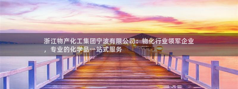 球盟会论坛：浙江物产化工集团宁波有限公司：物化行业领军企业
